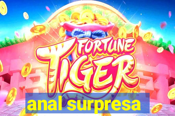 anal surpresa